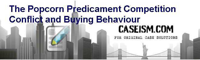 The Popcorn Predicament: Competition, Conflict and Buying Behaviour Case Solution The Popcorn Predicament: Competition, Conflict and Buying Behaviour Case Solution
